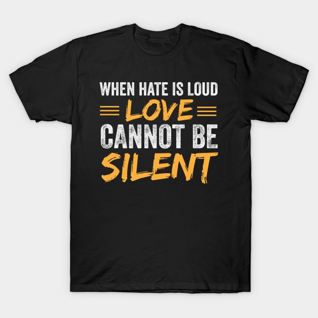 When Hate Is Loud Love Cannot Be Silent T-Shirt by madani04
